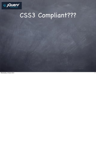 CSS3 Compliant???




Wednesday, 28 April 2010                       7
 