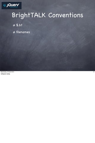 BrightTALK Conventions
                           $.bt

                           ﬁlenames




Wednesday, 28 April 2010                    14

Check time
 