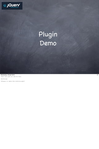 Plugin
                                            Demo



Wednesday, 28 April 2010                             21
Check time (prob not time for this)

Walkthrough

CSVreport or jquery docs authoring page??
 