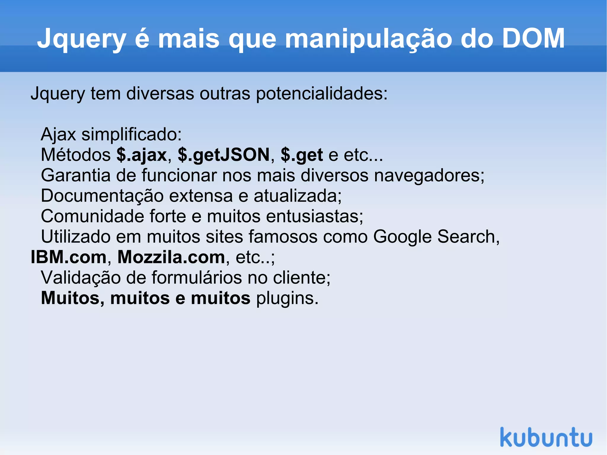 Seletores  CSS2  e  CSS3  (já são previstos no jQuery) podem te ajudar!  jQuery é fácil: A biblioteca se baseia na chamada de apenas uma função e tem 24kb. Vamos por a mão na massa? 