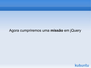 Trabalha com  AJAX  e  DOM . 