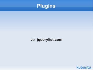 Esquentando com  “Hello World”   Baixe a mais nova versão do JQuery, atualmente 1.4.2; 