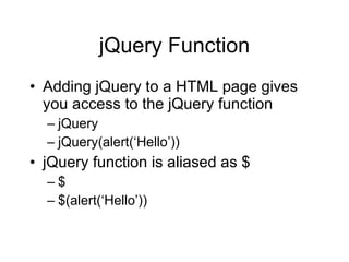 jQuery Function <ul><li>Adding jQuery to a HTML page gives you access to the jQuery function </li></ul><ul><ul><li>jQuery ...