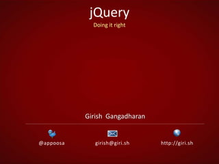 jQuery Doing it right Girish  Gangadharan @appoosa girish@giri.sh http://giri.sh 