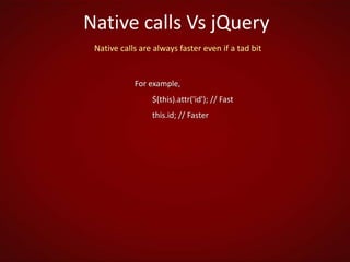  Don’t overdo the selectorsIs the DOM ready?Well, should you wait?Not everything needs to be done in $(document).ready().	$(document).ready(function () {                                        //Do stuff here that can be done only after the DOM is loaded	});	$('#container a').click(function () {           //Do other stuff here });