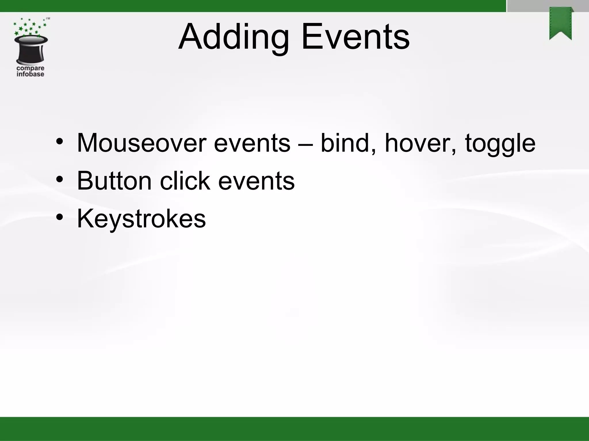 Adding Events Mouseover events – bind, hover, toggle Button click events Keystrokes 