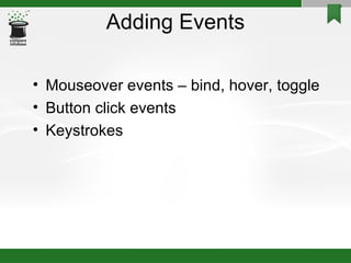 Adding Events Mouseover events – bind, hover, toggle Button click events Keystrokes 