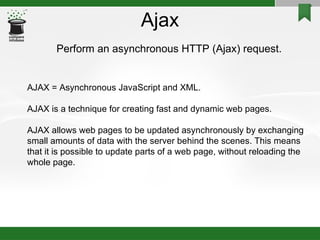 Ajax Perform an asynchronous HTTP (Ajax) request. AJAX = Asynchronous JavaScript and XML. AJAX is a technique for creating fast and dynamic web pages. AJAX allows web pages to be updated asynchronously by exchanging small amounts of data with the server behind the scenes. This means that it is possible to update parts of a web page, without reloading the whole page. 