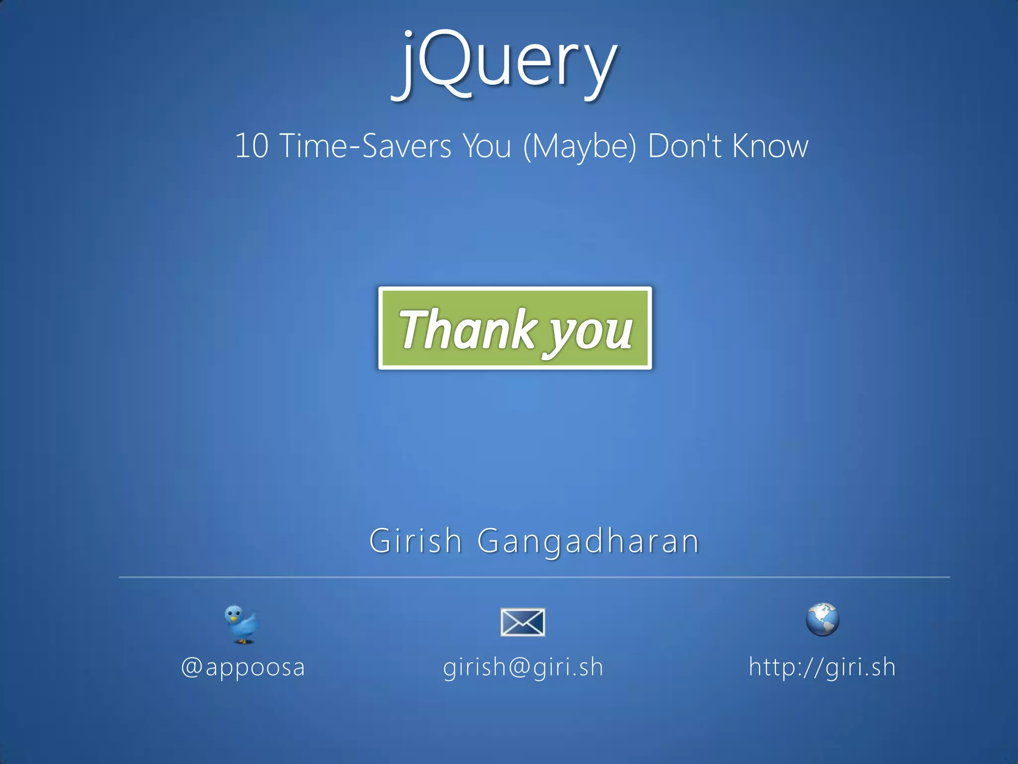 10 Time-Savers You (Maybe) Don't Know




           Girish Gangadharan


@appoosa        girish@giri.sh      http://giri.sh
 