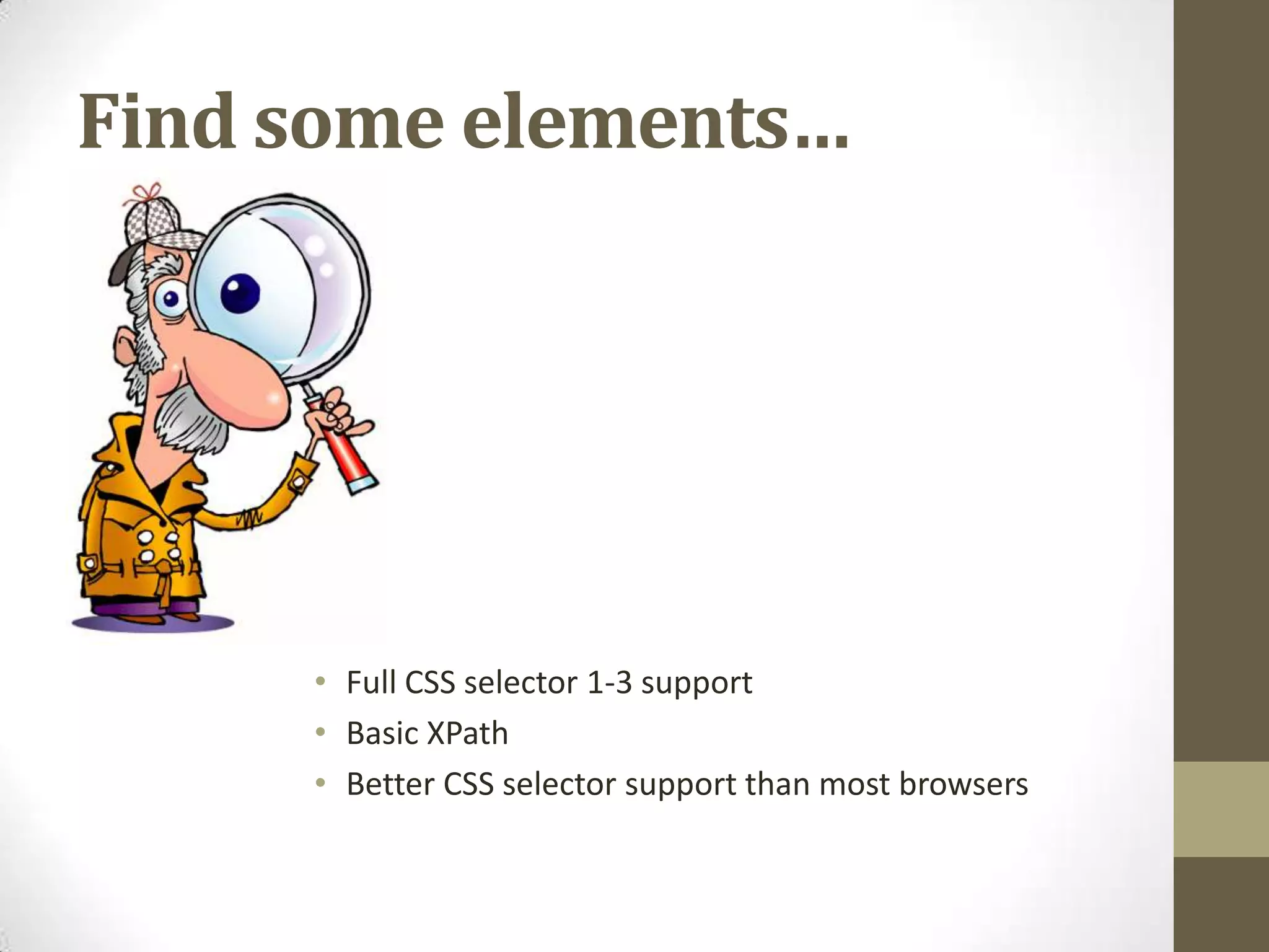 Find some elements…Full CSS selector 1-3 supportBasic XPathBetter CSS selector support than most browsers