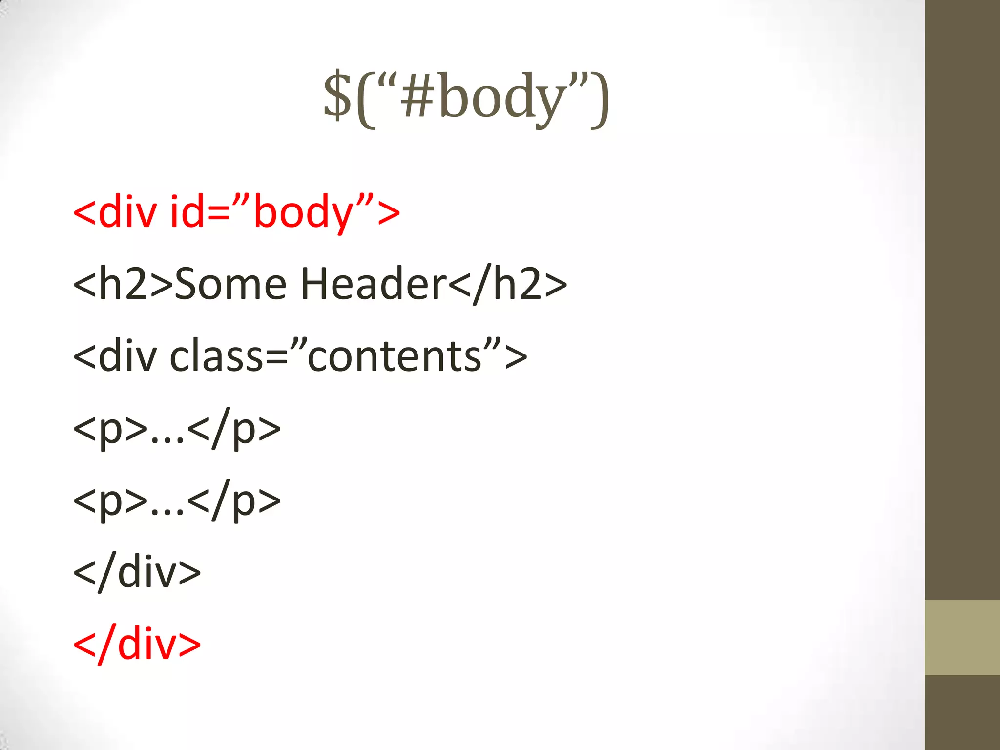 $(“#body”)<div id=”body”><h2>Some Header</h2><div class=”contents”><p>...</p><p>...</p></div></div>