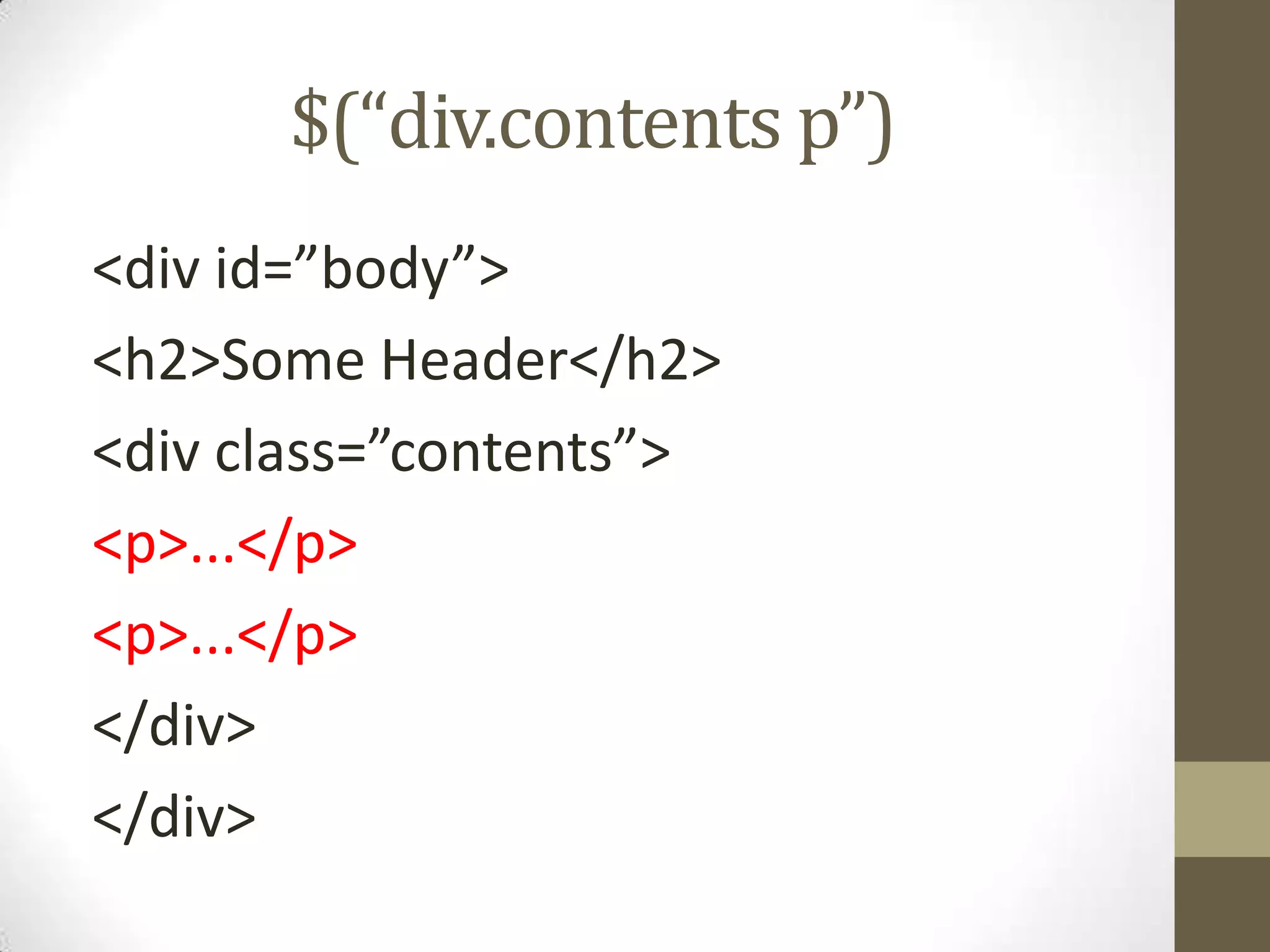 $(“div.contents p”)<div id=”body”><h2>Some Header</h2><div class=”contents”><p>...</p><p>...</p></div></div>