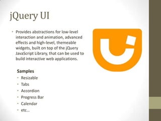 jQuery UIProvides abstractions for low-level interaction and animation, advanced effects and high-level, themeable widgets, built on top of the jQuery JavaScript Library, that can be used to build interactive web applications.SamplesResizableTabsAccordionProgress BarCalendaretc…