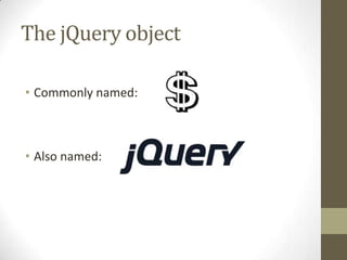 The jQuery objectCommonly named: Also named: 