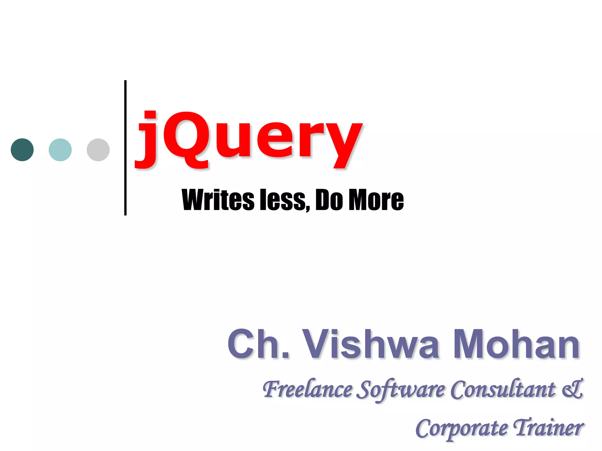 jQueryWrites less, Do MoreCh. Vishwa MohanFreelance Software Consultant &Corporate Trainer