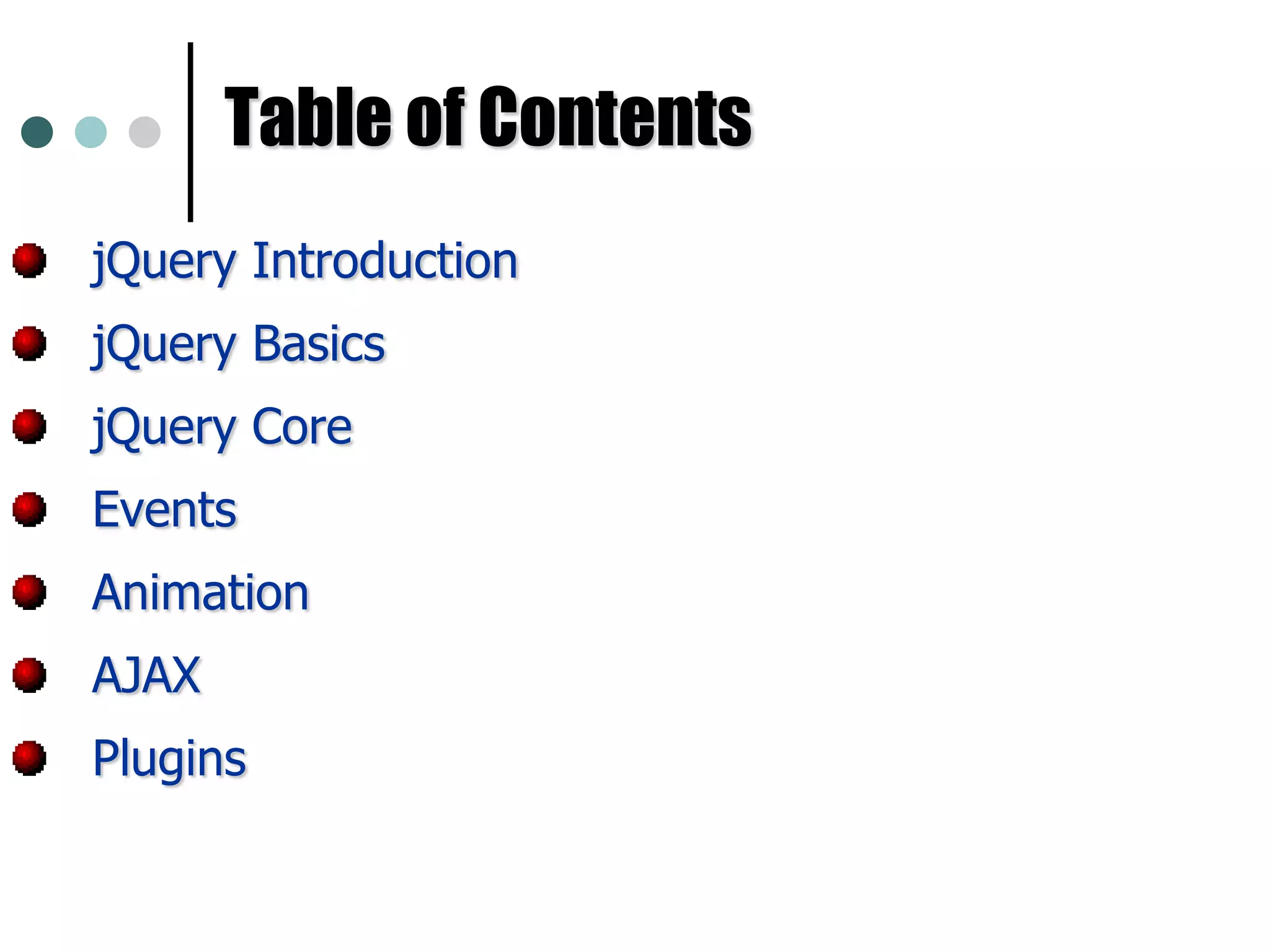 Table of ContentsjQuery IntroductionjQuery BasicsjQuery CoreEventsAnimationAJAXPlugins