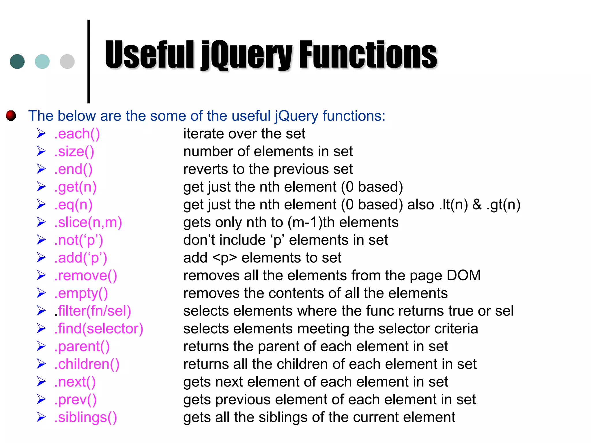 $(‘input[name$=myName]’); 	//Selecting elements it attribute ends with myName. Choosing the good selector can improve the performance of your selector. To test whether the specified selection contain elements or not. if ($('div.foo').length) { ... }  //If no elements it returns 0 and evaluates false. 