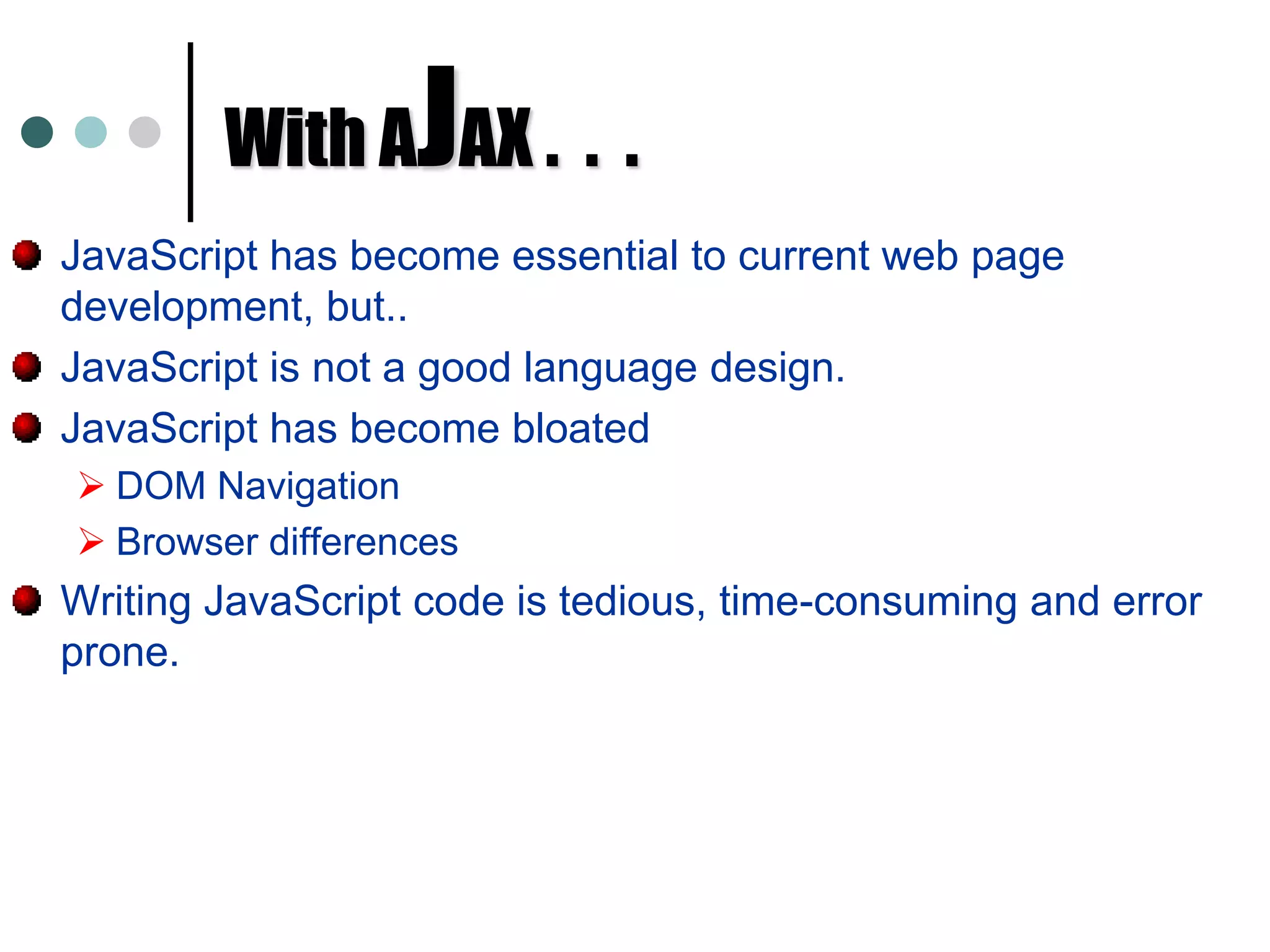 With AJAX .  .  .JavaScript has become essential to current web page development, but.. JavaScript is not a good language design.JavaScript has become bloatedDOM Navigation