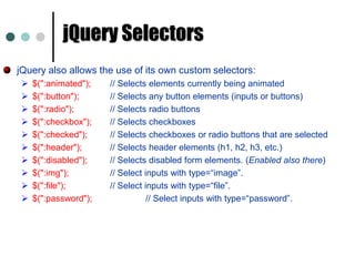 Add a class to all the paragraphs : $(“p”).addClass(“redStyle”);The jQuery FunctionjQuery() = $()$(function)     	The “Ready” handler$(‘selector’)	Element selector Expression$(element)		Specify element(s) directly$(‘HTML’)		HTML creation$.function()	Execute a jQuery function$.fn.myfunc() { } 	Create jQuery function