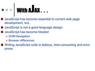 With AJAX .  .  .JavaScript has become essential to current web page development, but.. JavaScript is not a good language design.JavaScript has become bloatedDOM Navigation