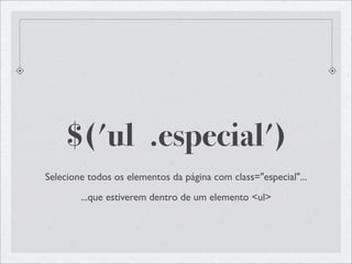 $('ul .especial')
Selecione todos os elementos da página com class="especial"...
        ...que estiverem dentro de um elemento <ul>
 