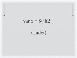 var x = $('h2')

   x.hide()
 