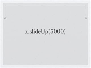 x.slideUp(5000)
 