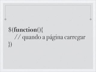 $(function(){
   // quando a página carregar
})
 
