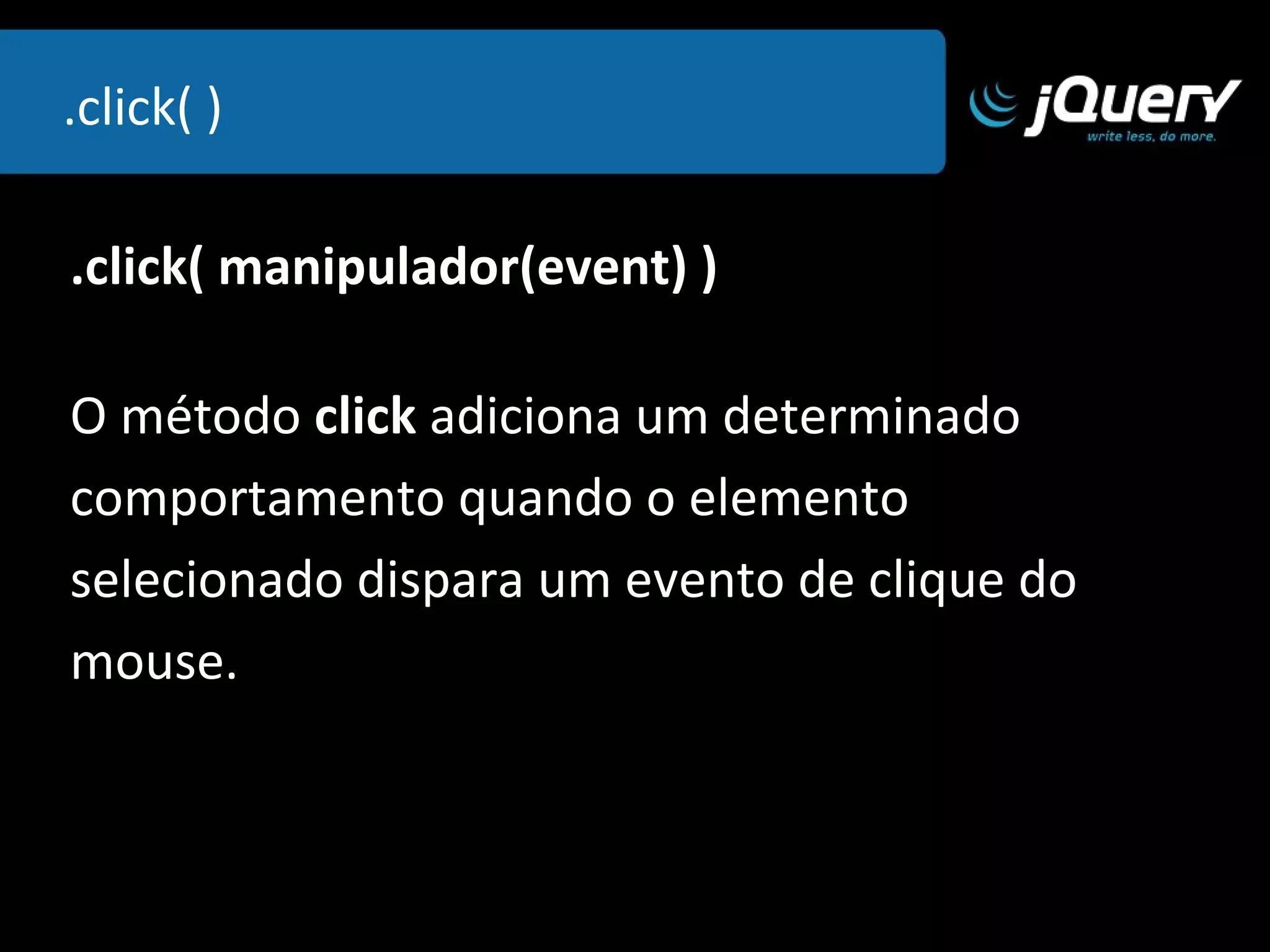 Manipulando o documento  A jQuery nos fornece várias funções para manipular o conteúdo de um documento. 