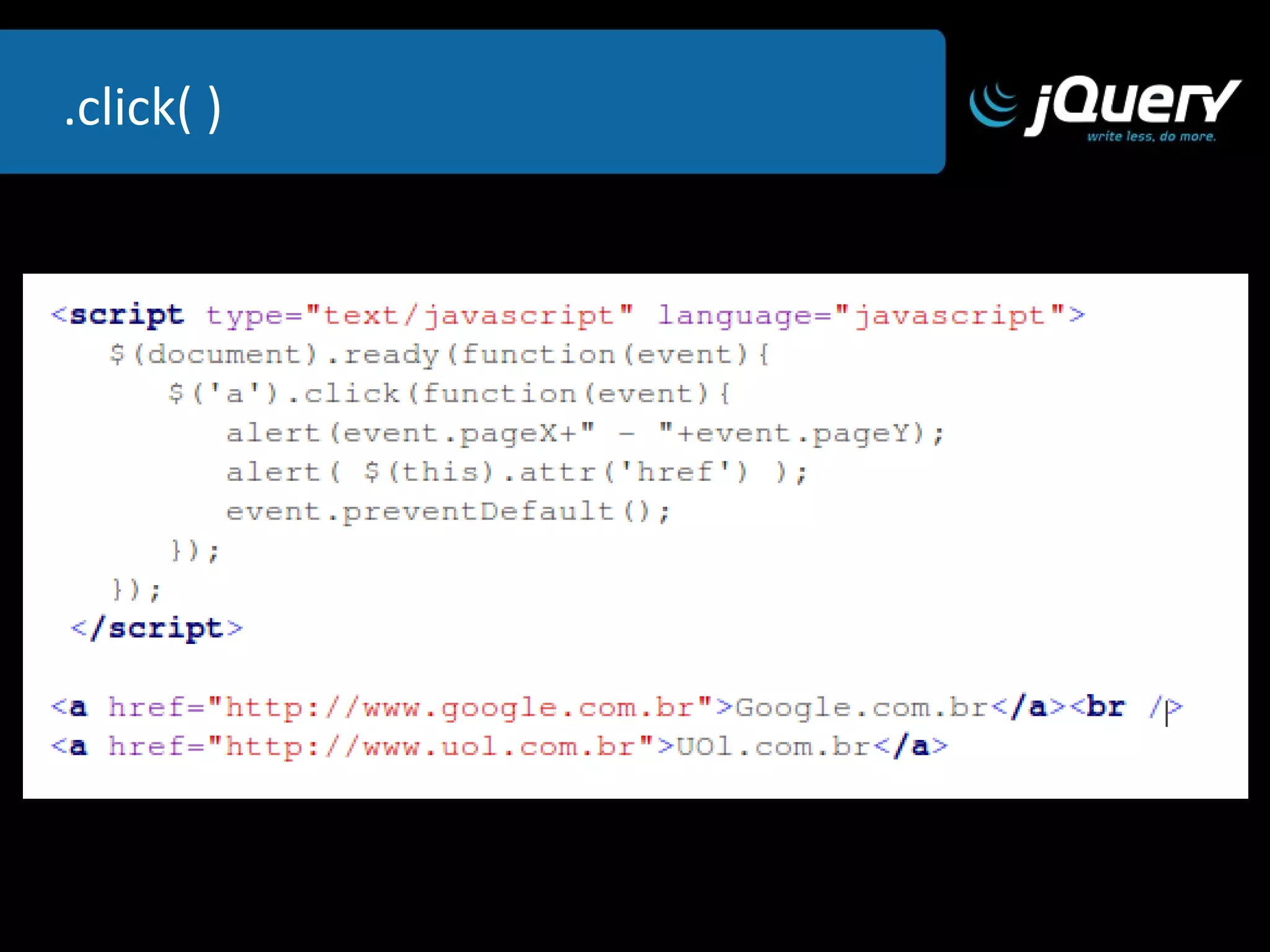 .html() – .html(string) Retorna o conteúdo de um elemento selecionado ou insere um conteúdo dentro do elemento. 
