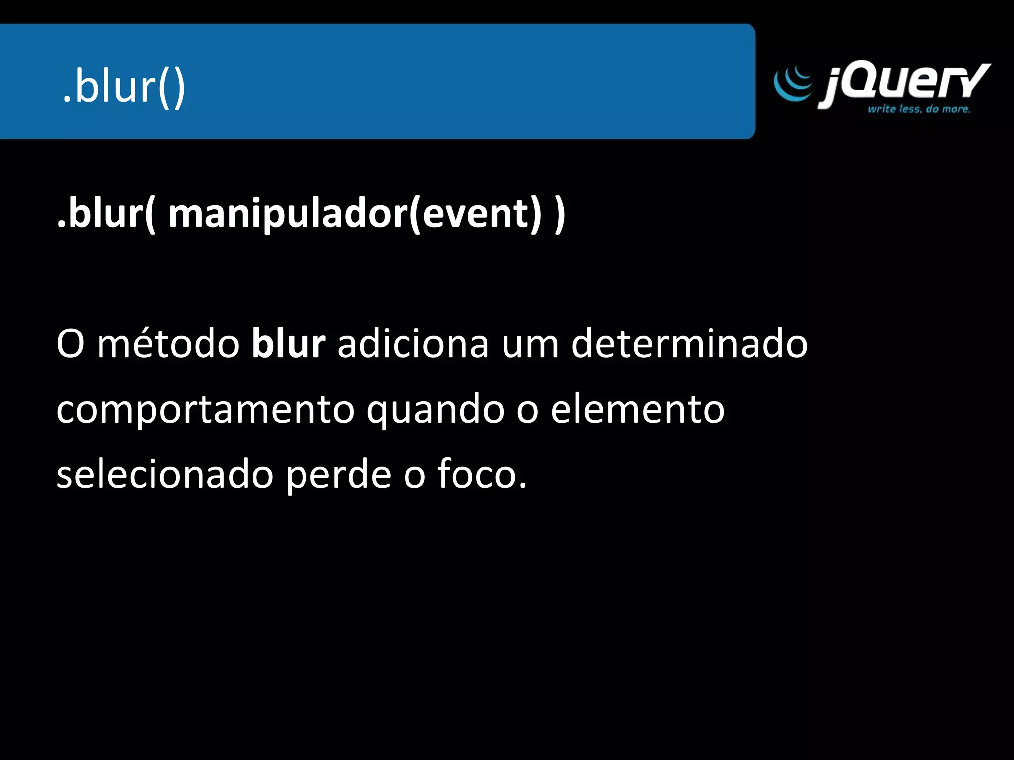 .attr(atributo)  .attr(atributo,valor) Retorna um valor de um atributo do elemento selecionado ou atribui um valor para  atributo  