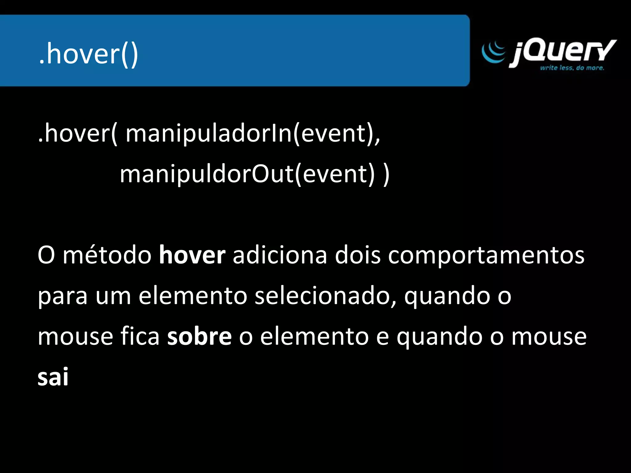 .val() .val(valor) Retorna o valor do atributo  value  de um  elemento selecionado ou atribui um valor para o  