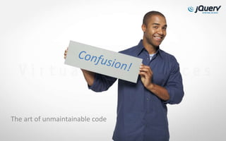 The art of unmaintainable code
 