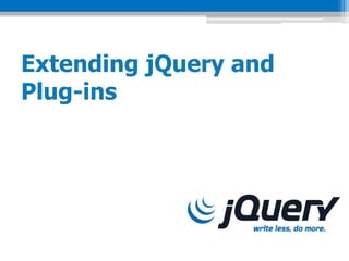 Extending jQuery and
Plug-ins
 
