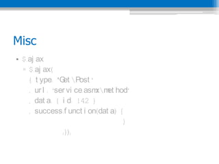 Misc
? $.aj ax
  ? $.aj ax(
    { t ype: 'G Post 
                 et
    , ur l : ser vi ce.asm et hod
                           xm
    , dat a: { i d: 142 }
    , success:f unct i on(dat a) {
                                  }
                ;});
 