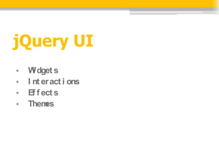 jQuery UI
?   W dget s
      i
?   I nt er act i ons
?   Ef f ect s
?   Them  es
 