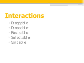 Interactions
 ? D aggabl e
    r
 ? D oppabl e
    r
 ? R zabl e
    esi
 ? Sel ect abl e
 ? Sor t abl e
 