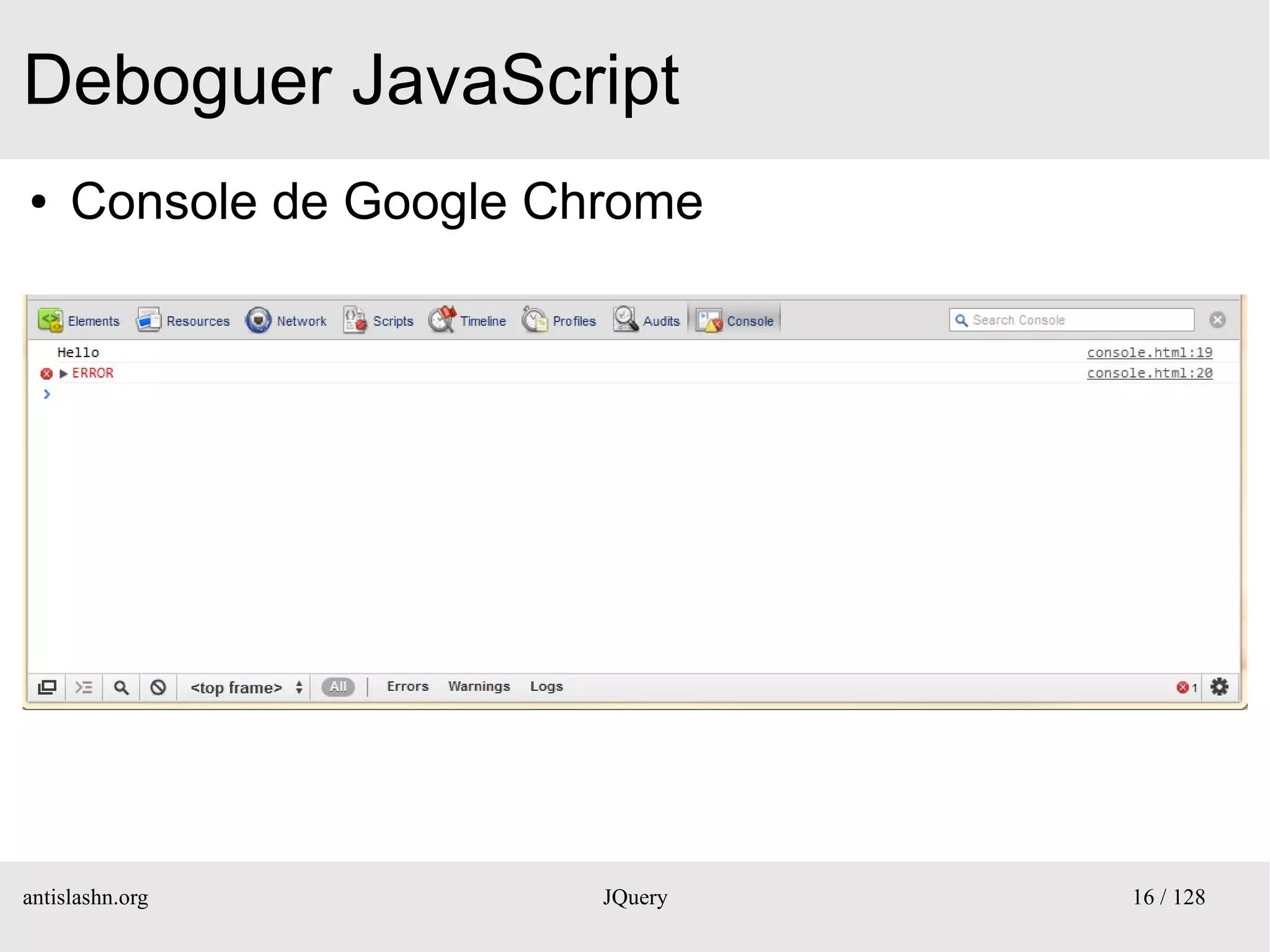 Deboguer JavaScript
●    Console de Google Chrome




antislashn.org           JQuery   16 / 128
 