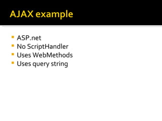  ASP.net
 No ScriptHandler
 Uses WebMethods
 Uses query string
 