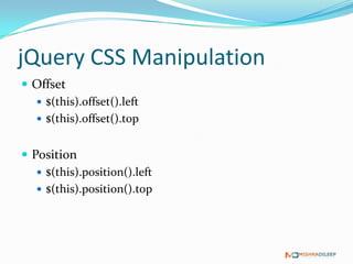 jQuery CSS Manipulation
 Offset
   $(this).offset().left
   $(this).offset().top


 Position
    $(this).position().left
    $(this).position().top
 