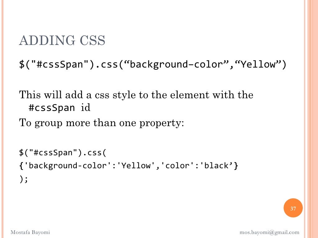 ADDING CSS $("#cssSpan").css(“background–color”,“Yellow”) This will