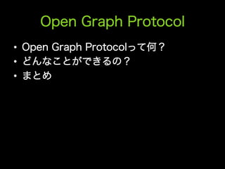 Open Graph Protocol
•  Open Graph Protocolって何？
•  どんなことができるの？
•  まとめ
 