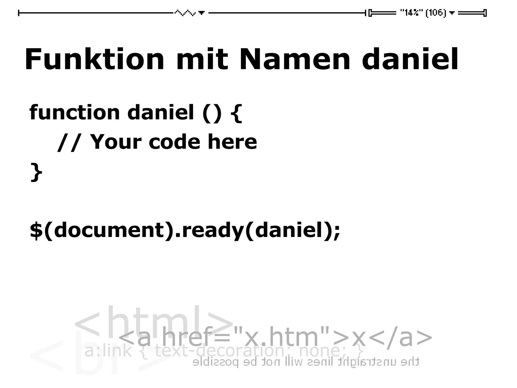Funktion mit Namen daniel function daniel () {  // Your code here  }  $(document).ready(daniel);  