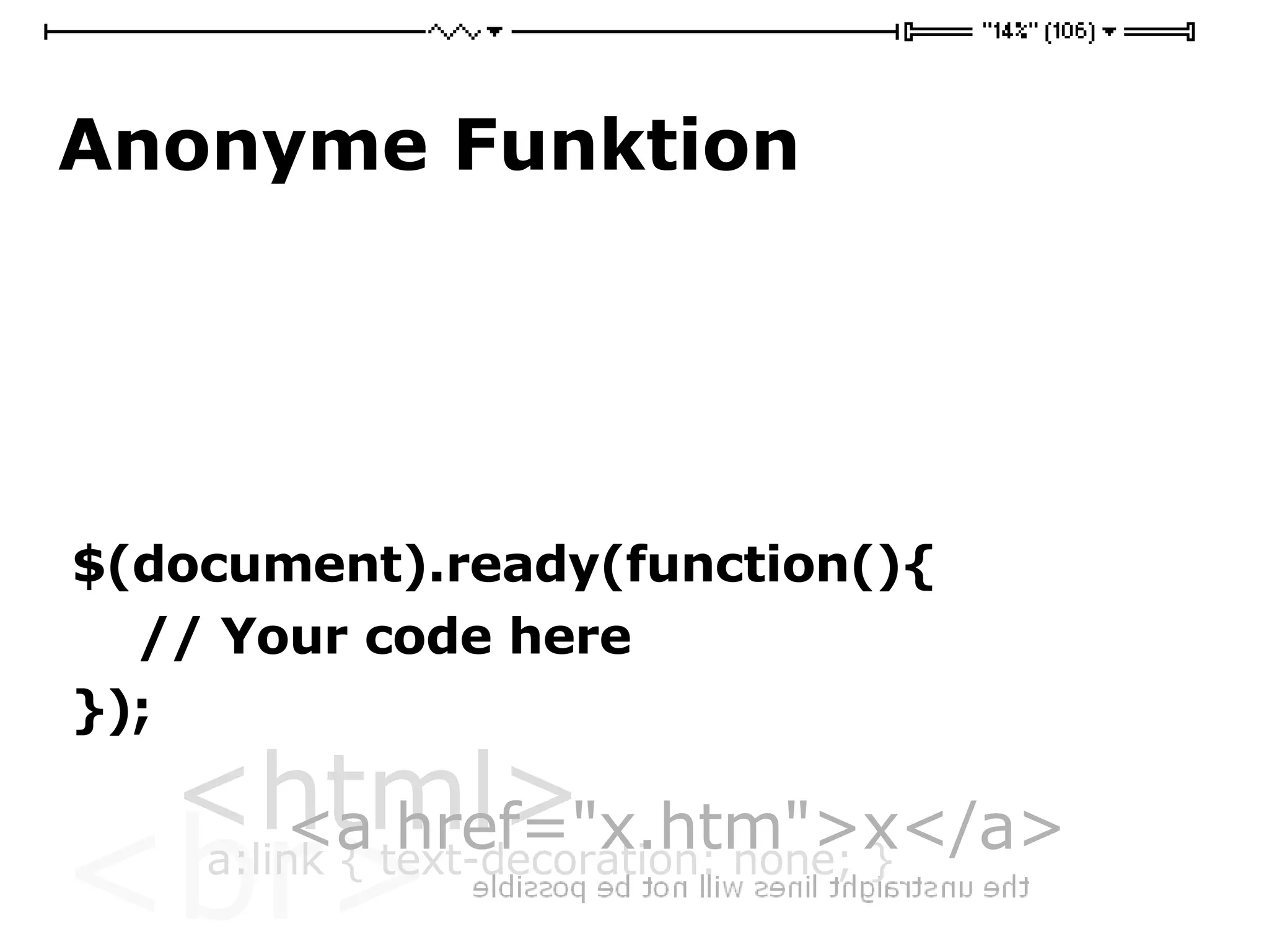 Anonyme Funktion $(document).ready(function(){  // Your code here  });  