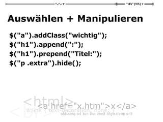 Auswählen + Manipulieren $("a").addClass("wichtig"); $("h1").append(":"); $("h1").prepend("Titel:"); $("p .extra").hide(); 