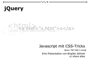 jQuery Javascript mit CSS-Tricks Eine Präsentation von Brigitte Jellinek cc share alike 