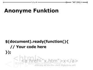 Anonyme Funktion <ul><li>$(document).ready(function(){  </li></ul><ul><li>// Your code here  </li></ul><ul><li>});  </li><...
