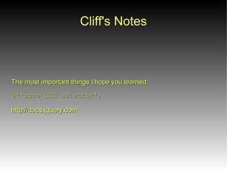 Cliff's Notes


The most important things I hope you learned:

$('some CSS selector')‫‏‬

http://docs.jquery.com
 