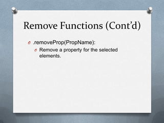 Remove Functions (Cont’d)
O .removeProp(PropName):
  O Remove a property for the selected
    elements.
 