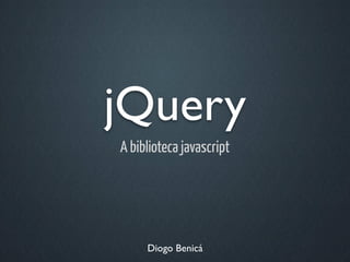 jQuery
A biblioteca javascript




     Diogo Benicá
 